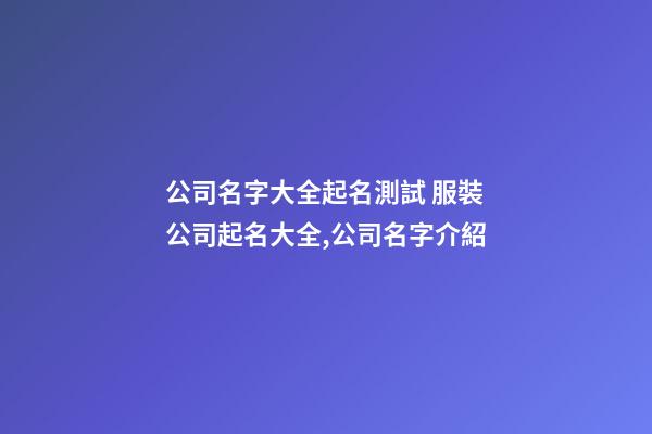 公司名字大全起名測試 服裝公司起名大全,公司名字介紹-第1張-公司起名-玄機派